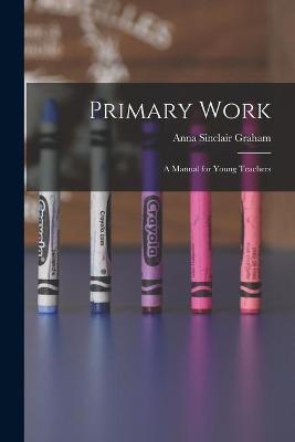 Primary Work [microform] - Anna Sinclair Graham