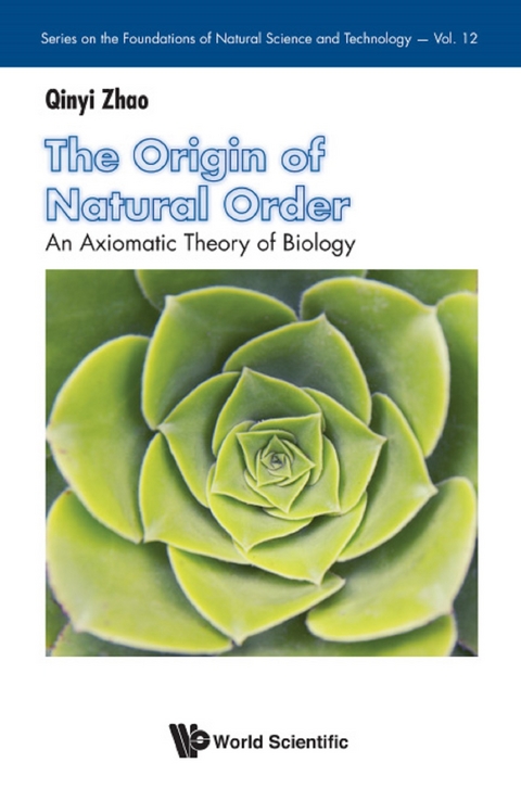 ORIGIN OF NATURAL ORDER, THE:AN AXIOMATIC THEORY OF BIOLOGY - Qinyi Zhao