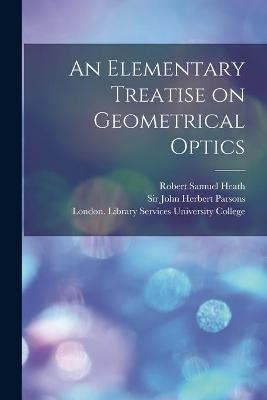 An Elementary Treatise on Geometrical Optics [electronic Resource] - Robert Samuel Heath