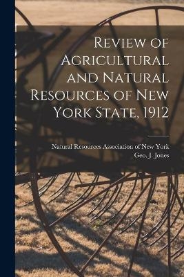 Review of Agricultural and Natural Resources of New York State, 1912 - 