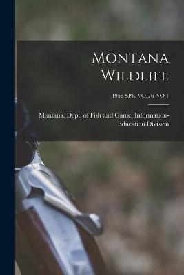 Montana Wildlife; 1956 SPR VOL 6 NO 1 - 