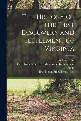The History of the First Discovery and Settlement of Virginia - William 1707-1755 Stith