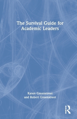 The Survival Guide for Academic Leaders - Karen Greenstreet, Robert Greenstreet