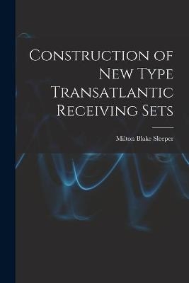 Construction of New Type Transatlantic Receiving Sets - Milton Blake 1896- Sleeper