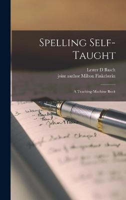 Spelling Self-taught; a Teaching-machine Book - Lester D Basch