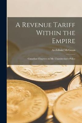 A Revenue Tariff Within the Empire [microform] - Archibald 1853-1921 McGoun