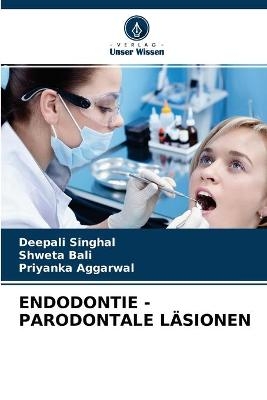 Endodontie - Parodontale L&auml;sionen - Deepali Singhal, Shweta Bali, Priyanka Aggarwal