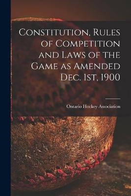 Constitution, Rules of Competition and Laws of the Game as Amended Dec. 1st, 1900 [microform] - 