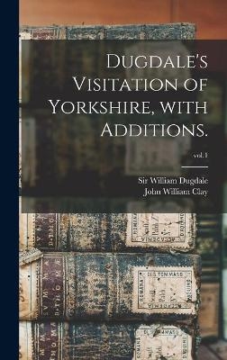 Dugdale's Visitation of Yorkshire, With Additions.; vol.1 - 