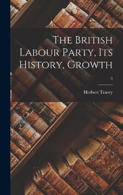 The British Labour Party, Its History, Growth; 3 - Herbert 1884- Tracey