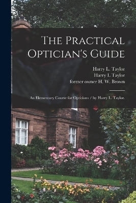 The Practical Optician's Guide - Harry L Taylor
