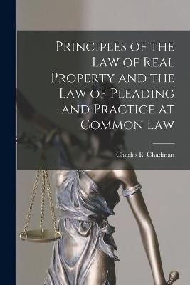 Principles of the Law of Real Property and the Law of Pleading and Practice at Common Law
