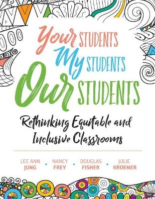 Your Students, My Students, Our Students - Lee Ann Jung, Nancy Frey, Douglas Fisher, Julie Kroener