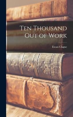 Ten Thousand out of Work