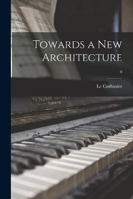 Towards a New Architecture; 0 - 