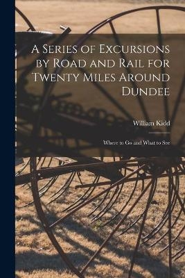 A Series of Excursions by Road and Rail for Twenty Miles Around Dundee