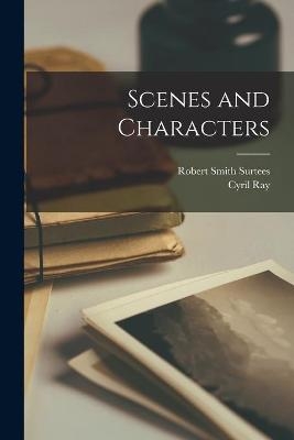 Scenes and Characters - Robert Smith 1805-1864 Surtees, Cyril 1908-1991 Ed Ray