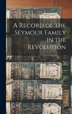 A Record of the Seymour Family in the Revolution