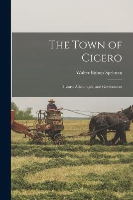 The Town of Cicero; History, Advantages, and Government - Walter Bishop Spelman