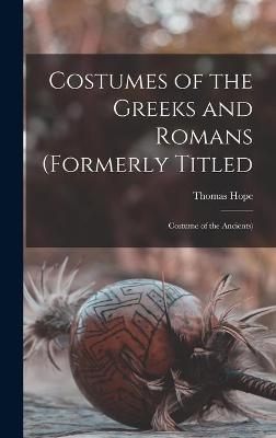Costumes of the Greeks and Romans (formerly Titled - Thomas 1769-1831 Hope