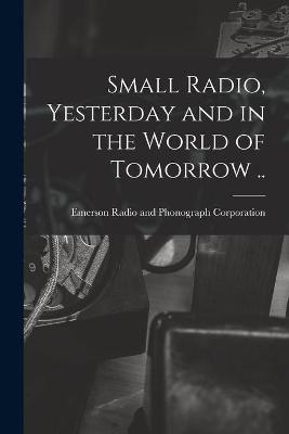 Small Radio, Yesterday and in the World of Tomorrow .. - 