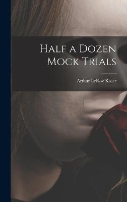 Half a Dozen Mock Trials - Arthur Leroy 1890- Kaser