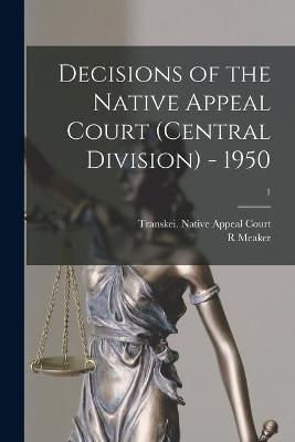 Decisions of the Native Appeal Court (central Division) - 1950; 1 - R Meaker