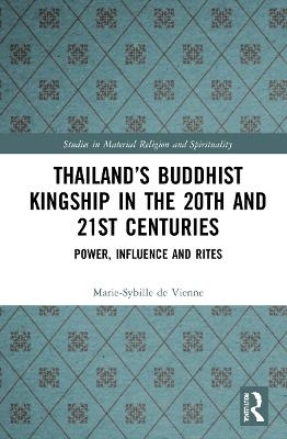 Thailand&rsquo;s Buddhist Kingship in the 20th and 21st Centuries - Marie-Sybille de Vienne