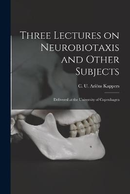 Three Lectures on Neurobiotaxis and Other Subjects - 