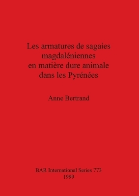 Les Armatures de Sagaies Magdaleniennes en Matiere Dure Animale Dans les Pyrenees - Anne Bertrand