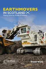 Earthmovers in Scotland: Mining, Quarries, Roads & Forestry - David Wylie