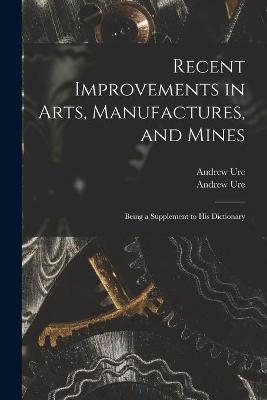 Recent Improvements in Arts, Manufactures, and Mines
