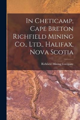 In Cheticamp, Cape Breton Richfield Mining Co., Ltd., Halifax, Nova Scotia [microform] - 