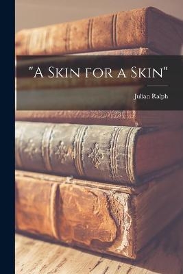 "A Skin for a Skin" [microform] - Julian 1853-1903 Ralph