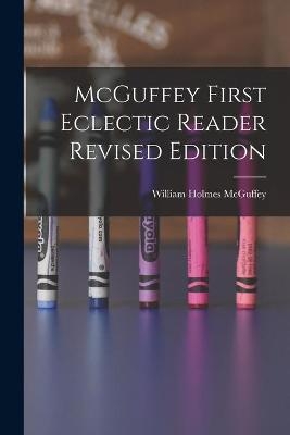 McGuffey First Eclectic Reader Revised Edition - William Holmes 1800-1873 McGuffey