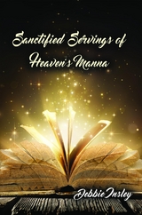 Sanctified Servings of Heaven's Manna -  Debbie Insley