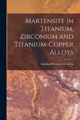 Martensite in Titanium, Zirconium and Titanium-copper Alloys - 