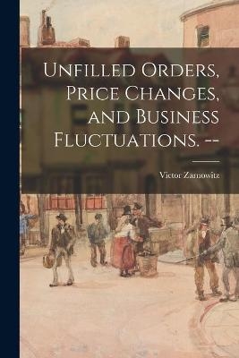 Unfilled Orders, Price Changes, and Business Fluctuations. -- - Victor 1919- Zarnowitz