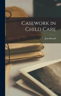 Casework in Child Care - Jean Kastell