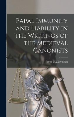 Papal Immunity and Liability in the Writings of the Medieval Canonists - James M Moynihan