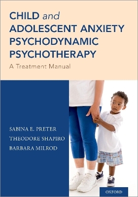 Child and Adolescent Anxiety Psychodynamic Psychotherapy - Sabina E. Preter, Theodore Shapiro, Barbara Milrod
