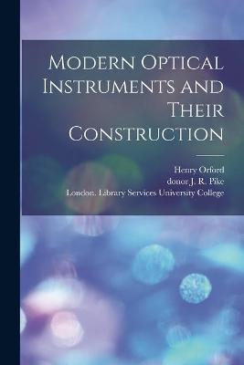 Modern Optical Instruments and Their Construction [electronic Resource]