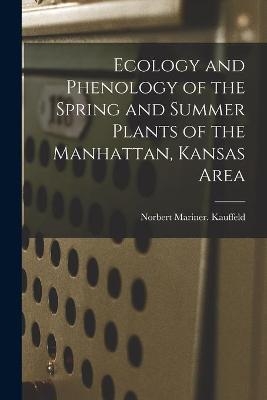Ecology and Phenology of the Spring and Summer Plants of the Manhattan, Kansas Area - Norbert Mariner Kauffeld