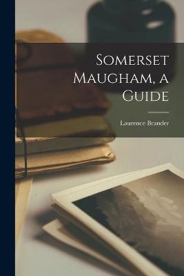Somerset Maugham, a Guide - Laurence 1903- Brander