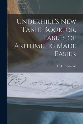 Underhill's New Table-book, or, Tables of Arithmetic Made Easier - 