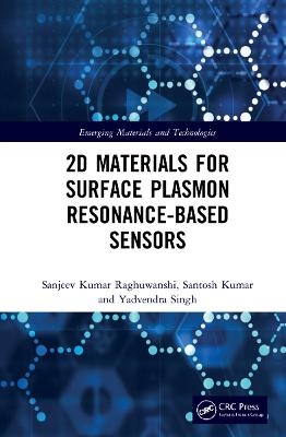 2D Materials for Surface Plasmon Resonance-based Sensors - Sanjeev Kumar Raghuwanshi, Santosh Kumar, Yadvendra Singh