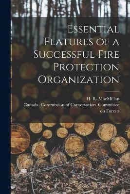 Essential Features of a Successful Fire Protection Organization [microform] - 