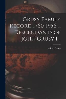 Grusy Family Record 1760-1956 ... Descendants of John Grusy I .. - Albert 1892- Grusy