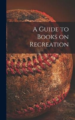 A Guide to Books on Recreation -  Anonymous