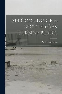 Air Cooling of a Slotted Gas Turbine Blade. - 
